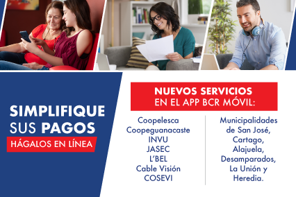 Simplifique sus pagos, hágalos en línea. Nuevos servicios en el app BCR Móvil: Coopelesca, Coopeguanacaste, INVU, JASEC, L´BEL, Cable Visión, COSEVI, Municipalidades de San José, Cartago, Alajuela, Desamparados, La Unión y Heredia
