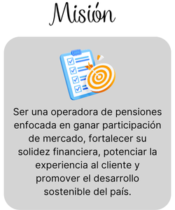 Misión: Ser una operadora de pensiones enfocada en ganar participación de mercado, fortalecer su solidez financiera y potenciar la experiencia del cliente